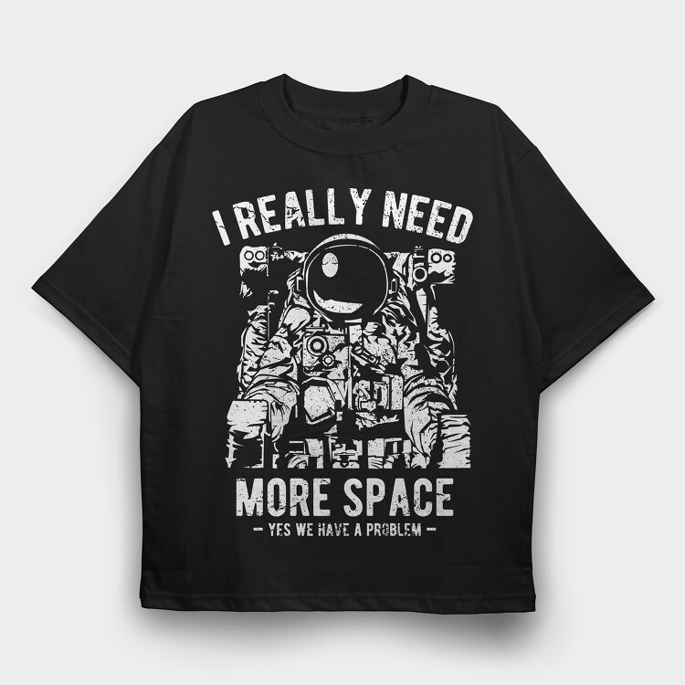 I Really Need More Space, Tricou Oversize Barbati (Unisex)