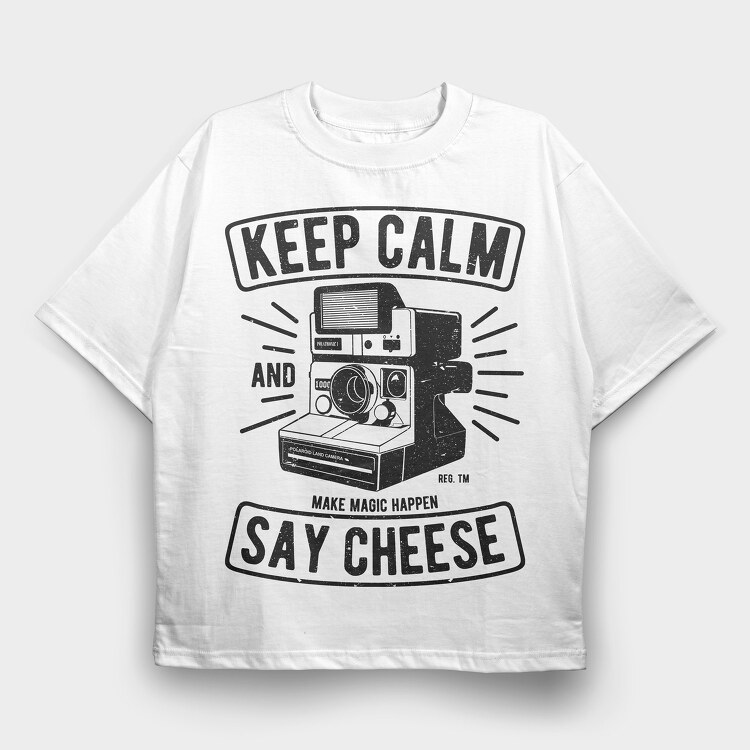 Keep Calm And Say Cheese, Tricou Oversize Barbati (Unisex)