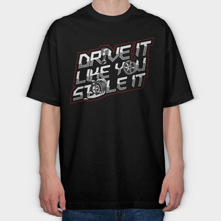 DRIVE LIKE YOU STOLE IT, Tricou Oversize Barbati (Unisex)