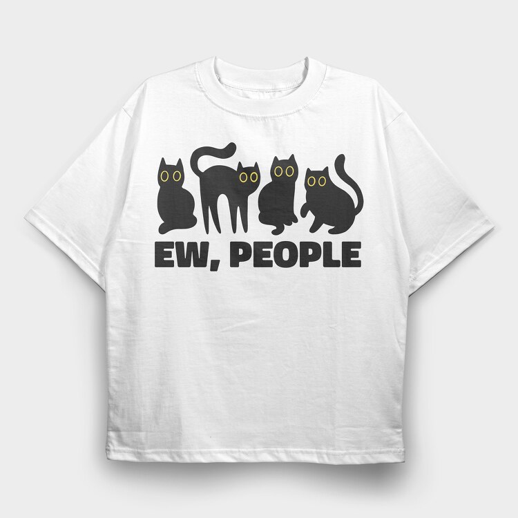 Ew People Cats Quote, Tricou Oversize Barbati (Unisex)