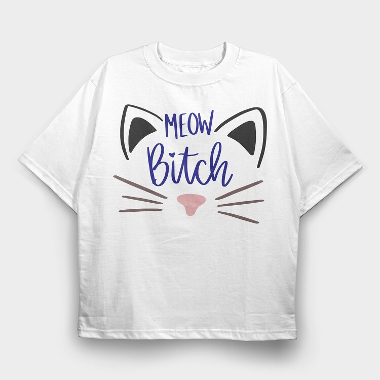 Meow Bitch, Tricou Oversize Barbati (Unisex)