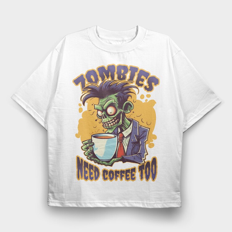 Zombies Need Coffee Too, Tricou Oversize Barbati (Unisex)