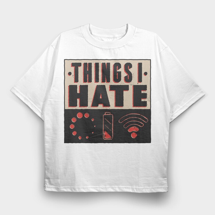Things I Hate, Tricou Oversize Barbati (Unisex)
