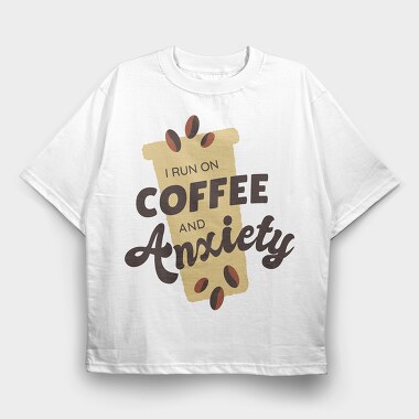 I Run on Coffee and Anxiety, Tricou Oversize Barbati (Unisex)